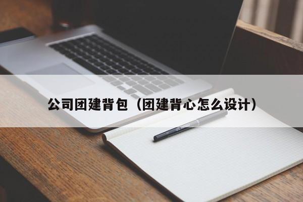 公司團建背包(團建背心怎么設(shè)計)
