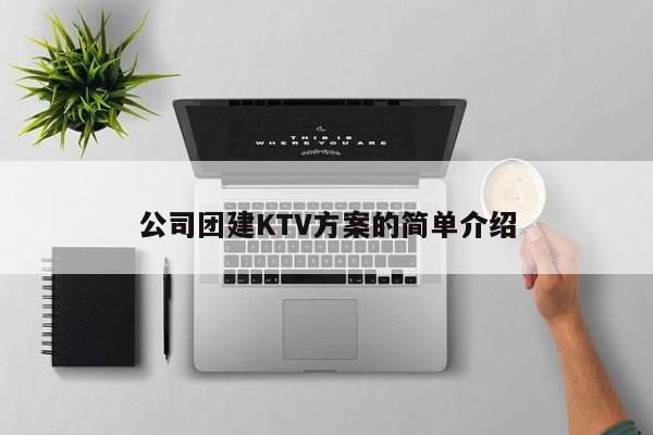 公司團建KTV方案的簡單介紹
